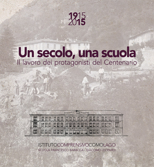 Cover of secolo, una scuola. 1915 2015 il lavoro dei protagonisti del centenario Scuola Francesco Baracca e Giacomo Leopardi Como