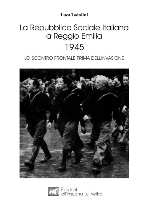 Cover of Repubblica Sociale Italiana a Reggio Emilia 1945. Lo scontro frontale prima dell'invasione