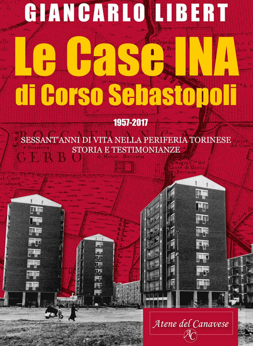 Cover of case INA di Corso Sebastopoli. 1957-2017. Sessant'anni di vita nelle periferia torinese. Storia e testimonianze.