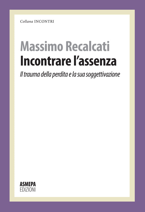 Cover of Incontrare l'assenza. Il trauma della perdita e la sua soggettivazione