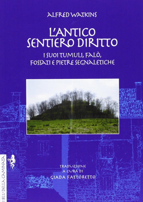 Cover of antico sentiero diritto. I suoi tumuli, falò, fossati e pietre segnaletiche