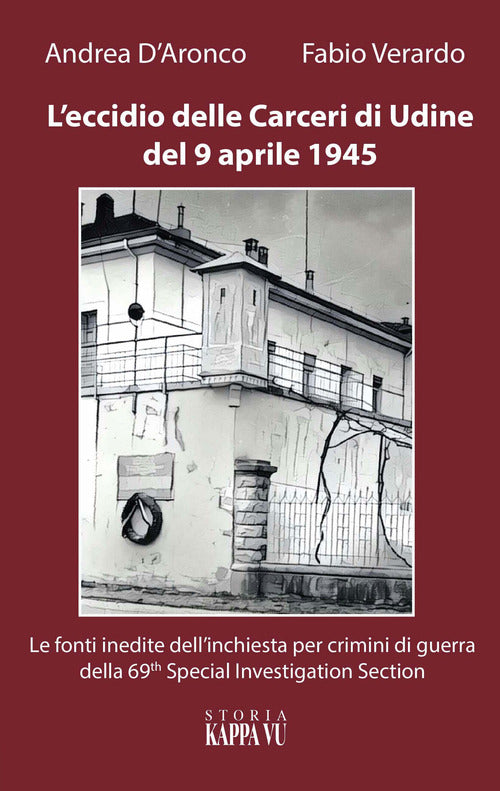 Cover of eccidio delle carceri di Udine del 9 aprile 1945. Le foto inedite dell'inchiesta per criminali di guerra della 69th special investigation section
