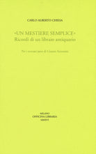 Cover of «Un mestiere semplice». Ricordi di un librario antiquario. Per i novant'anni di Gianni Antonini