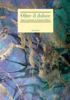 Cover of Oltre il dolore. Studi in memoria di Francesco Milani (con due inediti postumi)