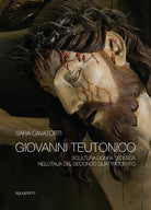 Cover of Giovanni Teutonico. Scultura lignea tedesca nell'Italia del secondo Quattrocento