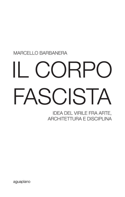 Cover of corpo fascista. Idea del virile fra arte, architettura e disciplina