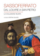 Cover of Sassoferrato. Dal Louvre a San Pietro. La collezione riunita. Catalogo della mostra (San Pietro in Perugia, 8 aprile-1 ottobre 2017)