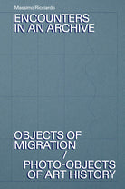 Cover of Encounters in an archive. Objects of migrations-Photo-objects of art history. Ediz. italiana e inglese