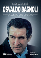 Cover of Osvaldo Bagnoli. Il miracoliere. L'allenatore operaio