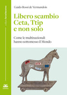 Cover of Libero scambio. Ceta, Ttip e non solo. Come le multinazionali hanno sottomesso il mondo