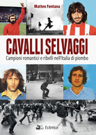 Cover of Cavalli selvaggi. Campioni romantici e ribelli nell'Italia di piombo