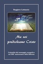 Cover of Ma noi predichiamo Cristo. L'attualità del messaggio evangelico nel 500° anniversario della Riforma