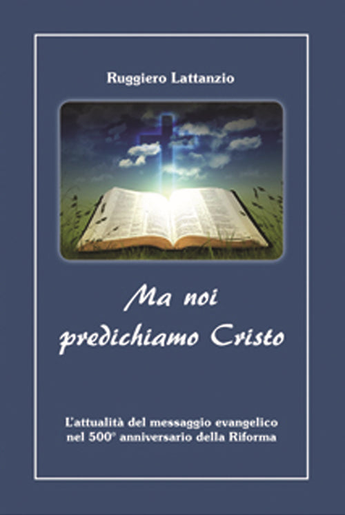 Cover of Ma noi predichiamo Cristo. L'attualità del messaggio evangelico nel 500° anniversario della Riforma