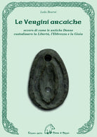 Cover of vergini arcaiche ovvero di come le antiche donne custodissero la libertà, l'ebbrezza e la gioia