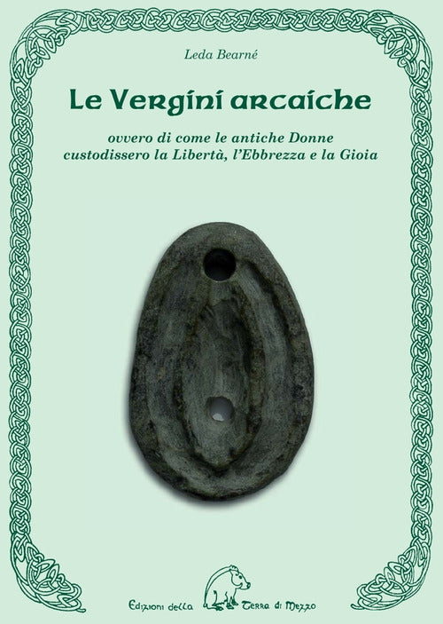 Cover of vergini arcaiche ovvero di come le antiche donne custodissero la libertà, l'ebbrezza e la gioia