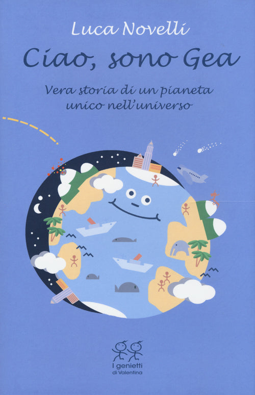 Cover of Ciao, sono Gea. Vera storia di un pianeta unico nell'universo