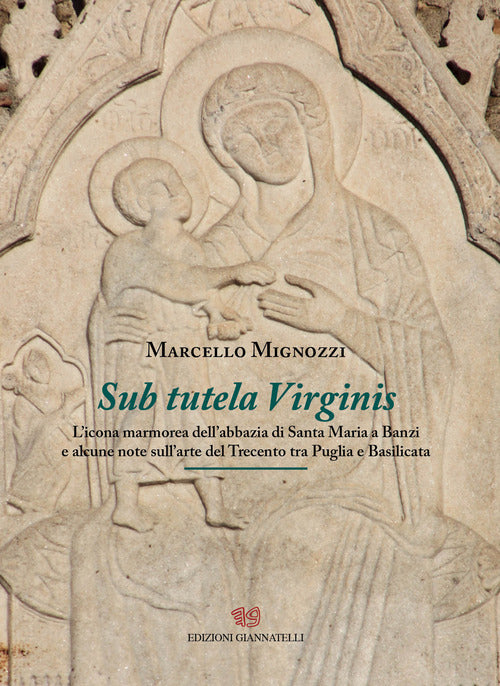 Cover of Sub tutela Virginis. L'icona marmorea dell'abbazia di Santa maria Banzi e alcune note sull'arte del Trecento tra Puglia e Basilicata