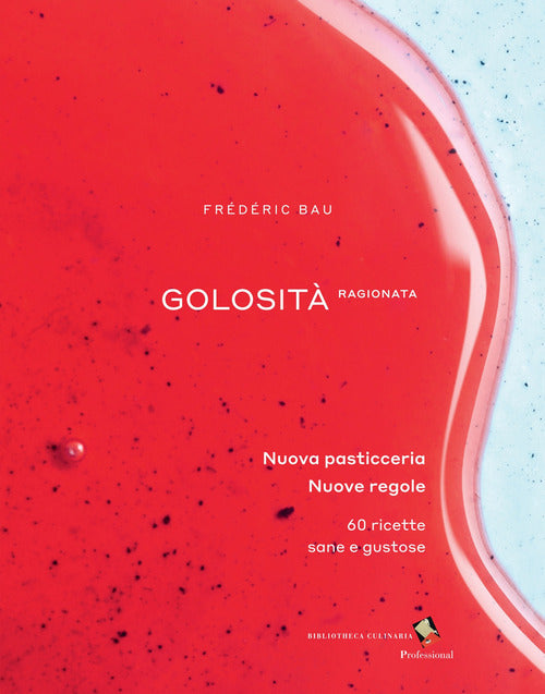 Cover of Golosità ragionata. Nuova pasticceria. Nuove regole. 60 ricette sane e gustose