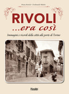 Cover of Rivoli... era così. Immagini e ricordi della città alle porte di Torino