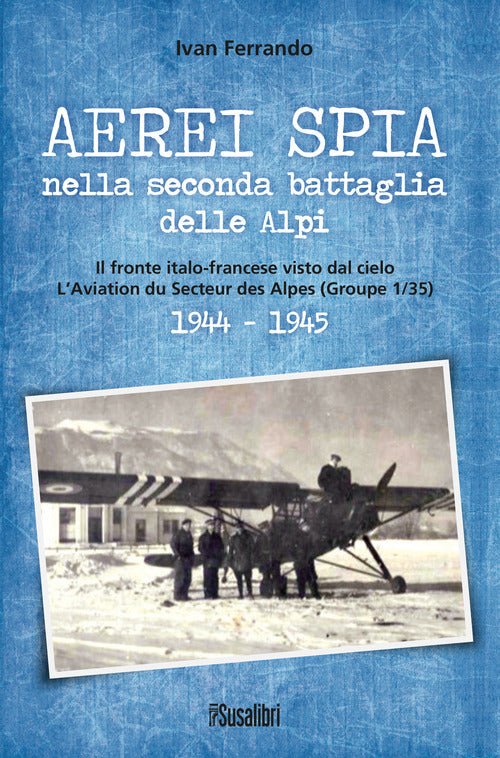 Cover of Aerei spia nella seconda battaglia delle Alpi. Il fronte italo-francese visto dal cielo. L’Aviation du Secteur des Alpes (Groupe 1/35) 1944-1945