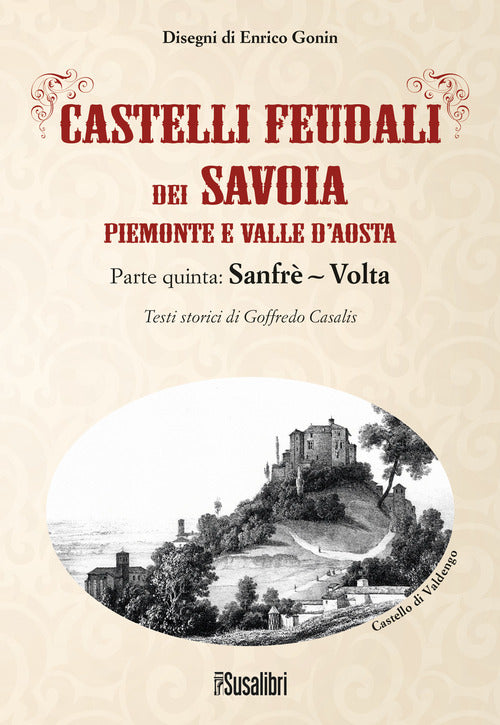 Cover of Castelli feudali dei Savoia Piemonte e Valle d'Aosta. Parte quinta: Sanfrè-Volta