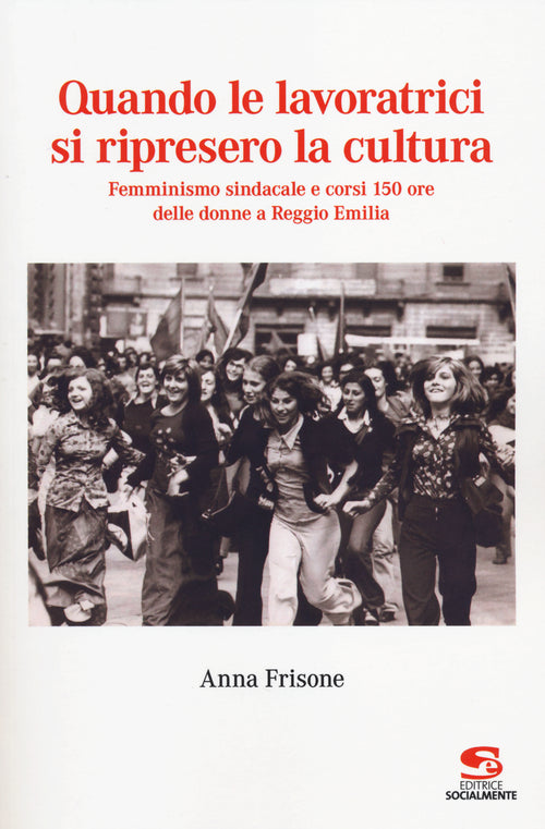 Cover of Quando le lavoratrici si ripresero la cultura. Femminismo sindacale e corsi 150 ore delle donne a Reggio Emilia