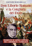 Cover of Don Liborio Romano e la Congiura del Frate. Tramonto di Napoli Capitale tra camorristi e intriganti