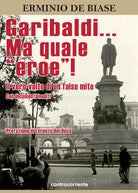 Cover of Garibaldi... Ma quale «eroe»! Il vero volto di un falso mito