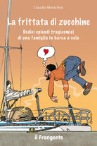 Cover of frittata di zucchine. Dodici episodi tragicomici di una famiglia in barca a vela