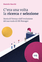 Cover of C'era una volta la ricerca e selezione. Storia di Teresa e dell'evoluzione del suo ruolo di HR Manager