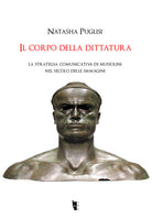 Cover of corpo della dittatura. La strategia comunicativa di Mussolini nel secolo delle immagini