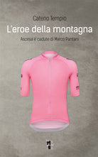 Cover of eroe della montagna. Ascesa e cadute di Marco Pantani