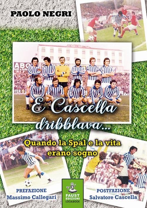 Cover of E Cascella dribblava... Quando la Spal e la vita erano sogno