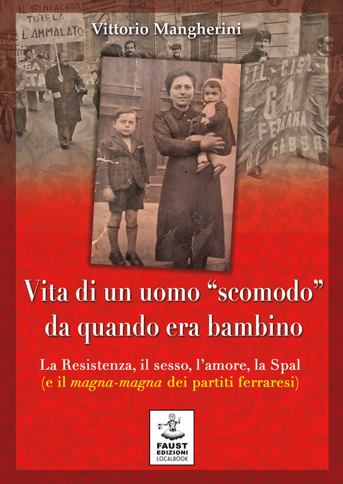 Cover of Vita di un uomo «scomodo» da quando era bambino. La Resistenza, il sesso, l'amore, la Spal (e il magna-magna dei partiti ferraresi)