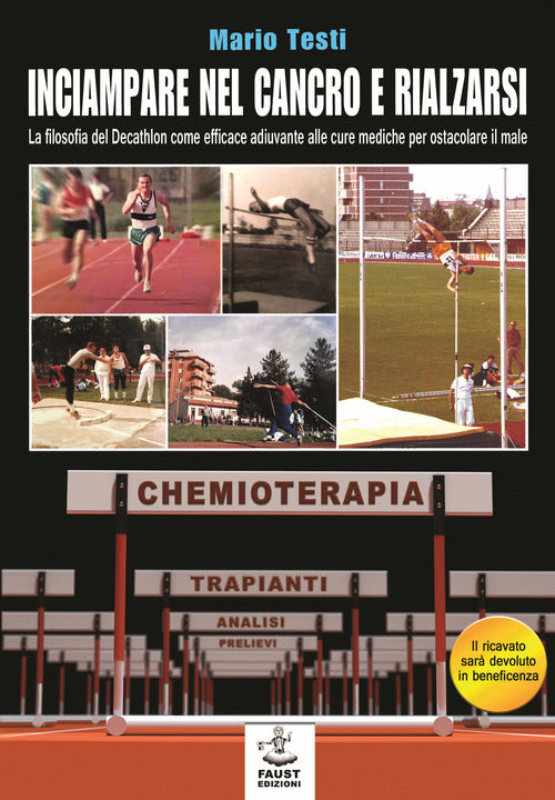 Cover of Inciampare nel cancro e rialzarsi. La filosofia del decathlon come efficace adiuvante alle cure mediche per ostacolare il male