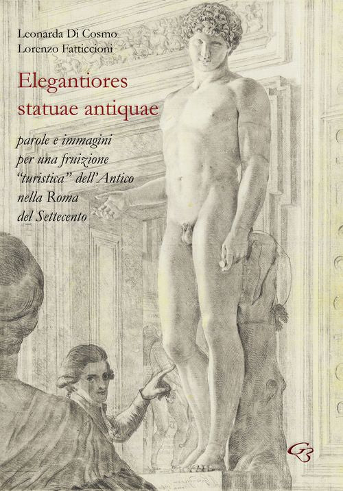 Cover of Elegantiores statuae antiquae. Parole e immagini per una fruizione «turistica» dell'antico nella Roma del Settecento