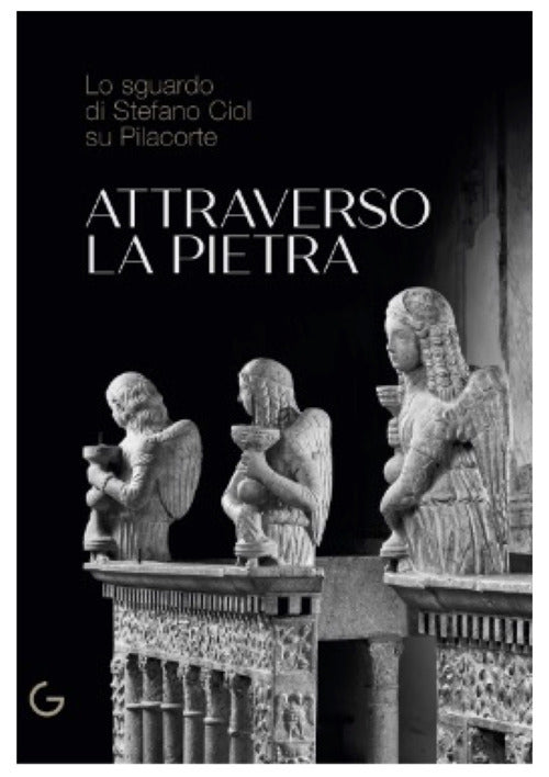 Cover of Attraverso la pietra. Lo sguardo di Stefano Ciol su Pilacorte