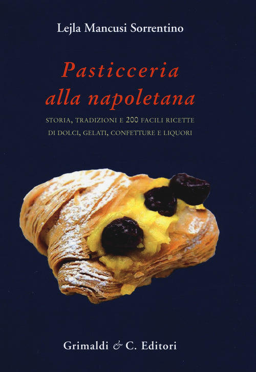 Cover of Pasticceria alla napoletana storia. Storia, tradizioni e 200 facili ricette per dolci, gelati, confetture e liquori