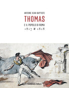 Cover of Antoine Jean-Baptiste. Thomas e il popolo di Roma (1817-1818)