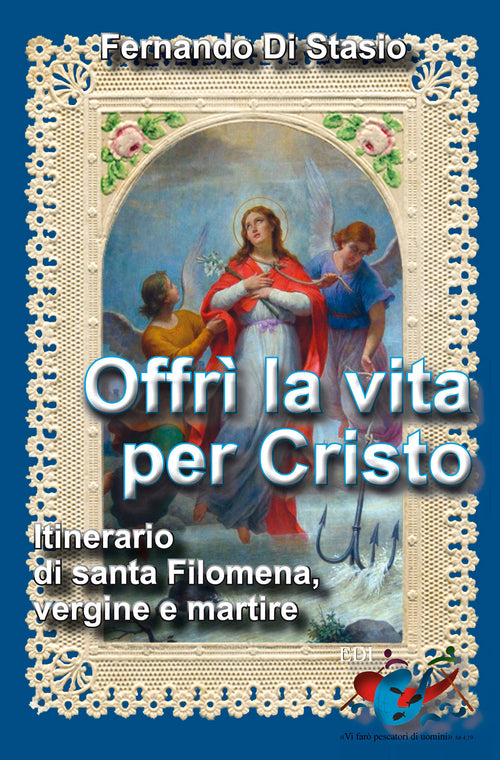 Cover of Offrì la vita per Cristo. Itinerario di santa Filomena, vergine martire