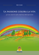 Cover of Passione colora la vita... per non smarrirsi nelle strade buie della depressione