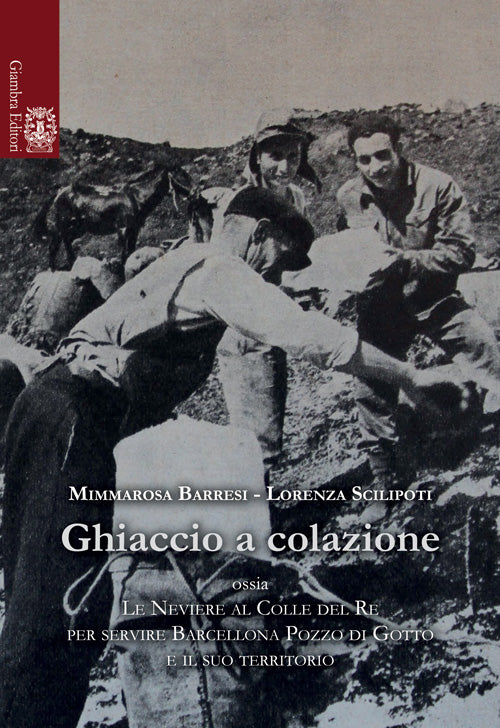 Cover of Ghiaccio a colazione ossia le neviere al colle del re per servire Barcellona Pozzo di Gotti e il suo territorio