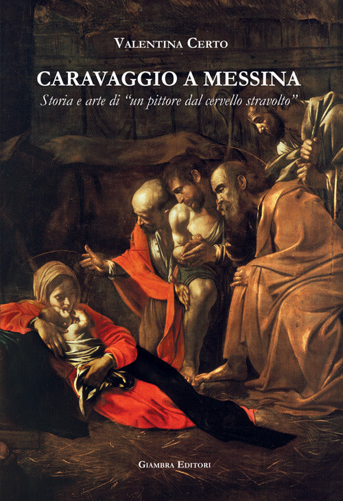 Cover of Caravaggio a Messina. Storia e arte di un «pittore dal cervello stravolto»