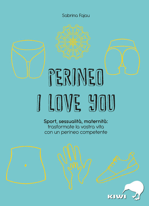 Cover of Perineo I love you. Sport, sessualità, maternità: trasformate la vostra vita con un perineo competente