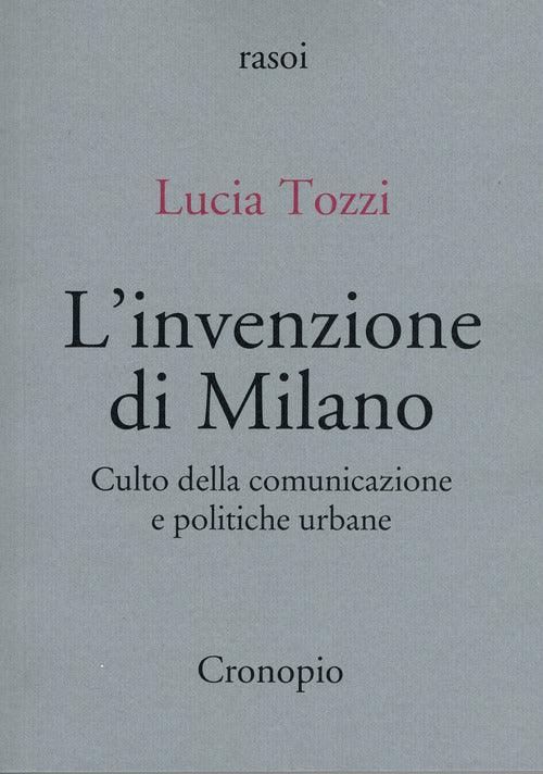 Cover of invenzione di Milano. Culto della comunicazione e politiche urbane