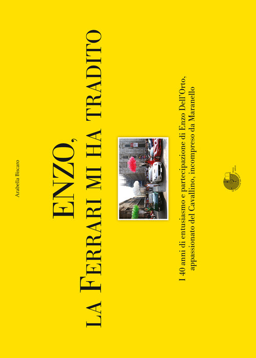 Cover of Enzo, la Ferrari mi ha tradito. I 40 anni di entusiasmo e partecipazione di Enzo Dell'Orto, appassionato del cavallino, incompreso da Maranello
