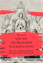 Cover of Quel sol che pria d'amor mi scaldò il petto. Idee, temi e prospettive della donna nelle pagine della Divina Commedia