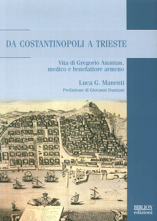 Cover of Da Costantinopoli a Trieste. Vita di Gregorio Ananian, medico e benefattore armeno