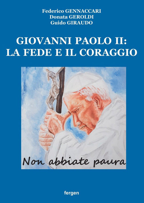 Giovanni Paolo II: la fede e il coraggio. Non abbiate paura