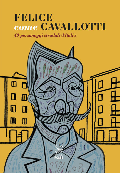 Cover of Felice come Cavallotti. 49 personaggi stradali d’Italia